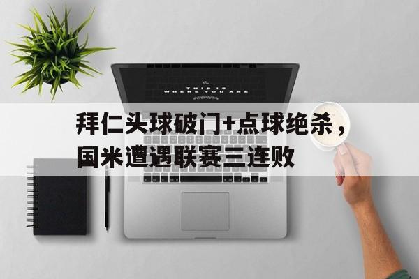 拜仁头球破门+点球绝杀，国米遭遇联赛三连败